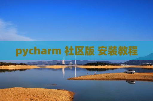 pycharm 社区版 安装教程 pycharm 社区版 安装教程
